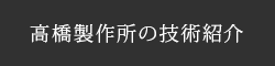 高橋製作所の技術紹介