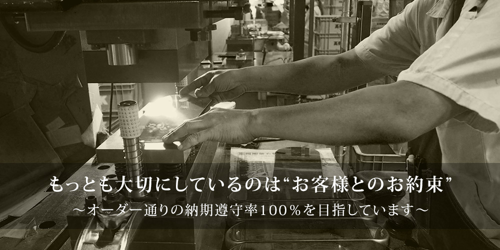 もっとも大切にしているのは“お客様とのお約束”～オーダー通りの納期遵守率100％を目指しています～